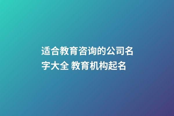 适合教育咨询的公司名字大全 教育机构起名
